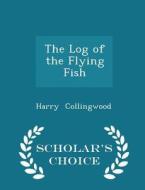 The Log Of The Flying Fish - Scholar's Choice Edition di Harry Collingwood edito da Scholar's Choice