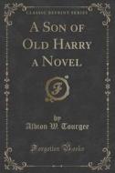 A Son Of Old Harry A Novel (classic Reprint) di Albion W Tourgee edito da Forgotten Books