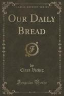 Our Daily Bread (classic Reprint) di Clara Viebig edito da Forgotten Books