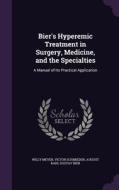 Bier's Hyperemic Treatment In Surgery, Medicine, And The Specialties di Willy Meyer, Victor Schmieden, August Karl Gustav Bier edito da Palala Press
