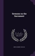Sermons On The Sacrament di Bruce Robert 1554-1631 edito da Palala Press