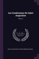 Les Confessions de Saint Augustine; Volume 1 di Saint Augustine, Philippe Goibaud Du Bois edito da CHIZINE PUBN