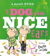 Charlie and Lola: A Dog With Nice Ears di Lauren Child edito da Hachette Children's Group