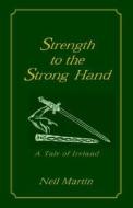 Strength To The Strong Hand di Neil Martin edito da Xlibris Corporation