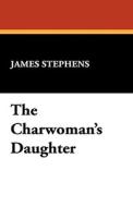 The Charwoman's Daughter di James Stephens edito da Wildside Press