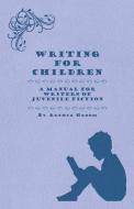 Writing for Children - A Manual for Writers of Juvenile Fiction di Arthur Groom, Various edito da Read Books