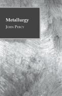Metallurgy - The Art of Extracting Metals from Their Ores di John Percy edito da Ferrero Press