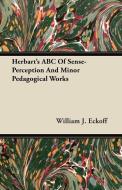 Herbart's ABC Of Sense-Perception And Minor Pedagogical Works di William J. Eckoff edito da Nash Press