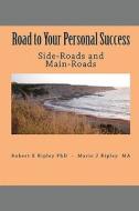 Road to Your Personal Success: Side-Roads and Main-Roads di Robert E. Ripley Phd edito da Createspace