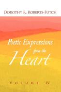 Poetic Expressions From The Heart di Dorothy R Roberts-Futch edito da Xlibris Corporation