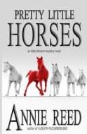Pretty Little Horses di Annie Reed edito da Createspace