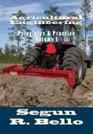 Agricultural Engineering: Principles & Practice di Engr Segun R. Bello edito da Createspace