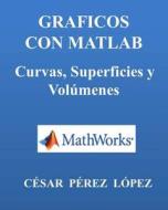 Graficos Con MATLAB. Curvas, Superficies y Volumenes di Cesar Perez Lopez edito da Createspace