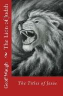 The Lion of Judah (1) the Titles of Jesus: Bible Studies on Jesus di Dr Geoff Waugh edito da Createspace