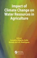 Impact of Climate Change on Water Resources in Agriculture di Cornelio Alberto Zolin edito da CRC Press