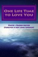 One Life Time to Love You: Take My Hand, Take My Whole Life Too di David Meyer edito da Createspace