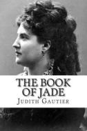 The Book of Jade di Judith Gautier edito da Createspace
