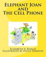 Elephant Joan and the Cell Phone di Elizabeth V. Roach edito da Createspace