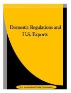 Domestic Regulations and U.S. Exports di U. S. International Trade Commission edito da Createspace
