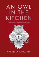An Owl in the Kitchen di Rafaella Cruciani edito da Xlibris