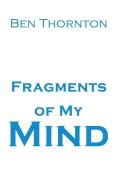 Fragments Of My Mind di Ben Thornton edito da Austin Macauley Publishers