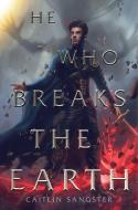 He Who Breaks the Earth di Caitlin Sangster edito da MARGARET K MCELDERRY BOOKS