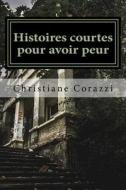 Histoires Courtes Pour Avoir Peur di Christiane Corazzi edito da Createspace Independent Publishing Platform