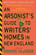 An Arsonist's Guide to Writers' Homes in New England di Brock Clarke edito da ALGONQUIN BOOKS OF CHAPEL