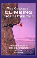 The Greatest Climbing Stories Ever Told edito da Rowman & Littlefield