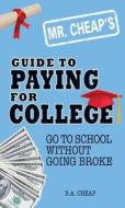 Mr. Cheap's Guide to Paying for College: Go to School Without Going Broke di B. A. Cheap edito da Adams Media Corporation