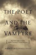 The Poet and the Vampyre: The Curse of Byron and the Birth of Literature's Greatest Monsters di Andrew McConnell Stott edito da PEGASUS BOOKS