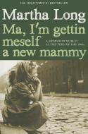 Ma, I'm Gettin Meself a New Mammy: A Memoir of Dublin at the Turn of the 1960s di Martha Long edito da SEVEN STORIES