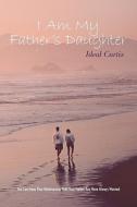 I Am My Father's Daughter: You Can Have That Relationship with Your Father You Have Always Wanted di Ideal Curtis edito da CROSSBOOKS PUB