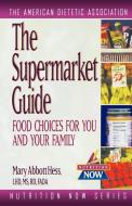 The Supermarket Guide: Food Choices for You and Your Family di The American Dietetic Association edito da WILEY