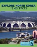 Explore North Korea: 12 Key Facts di Molly Raben edito da RIVERSTREAM PUB