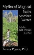 Myths of Magical Native American Women Including Salt Woman Stories di Teresa Pijoan edito da Sunstone Press