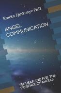 Angel Communication: See Hear and Feel the Presence of Angels di Emeka Ejinkonye edito da LIGHTNING SOURCE INC