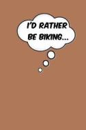 I'd Rather Be Biking: 110-Page Ruled Paper Journal, 6" X 9"(15.24 X 22.86 CM) Notebook di Ricardo Almeida edito da LIGHTNING SOURCE INC