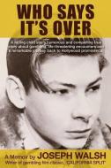 Who Says It's Over: A fading child star's humorous and compelling true story about gambling, life-threatening encounters and a remarkable di Joseph Walsh edito da ZUROAM MEDIA