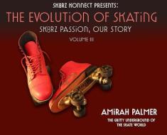 The Evolution Of Skating di Palmer Amirah Palmer, Humphrey Richard Humphrey, Miles David Miles edito da Sk8rz Konnect Inc