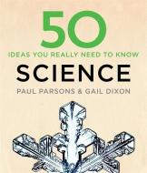 50 Science Ideas You Really Need to Know di Gail Dixon, Dr. Paul Parsons edito da Quercus Publishing
