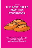The Best Bread Machine Cookbook di Sofia Bishop edito da Sofia Bishop