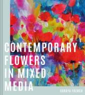 Contemporary Flowers In Mixed Media di Soraya French edito da Pavilion Books