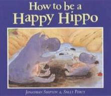 How to be a Happy Hippo di Jonathan Shipton edito da Little Tiger Press Group