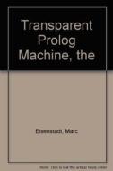 The Transparent Prolog Machine di Jocelyn Paine, Marc Eisenstadt, M Brayshaw edito da Intellect Books