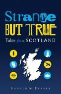 Strange But True: Tales from Scotland di Donald Fraser edito da Neil Wilson Publishing