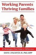 Working Parents, Thriving Families: 10 Strategies That Make a Difference di David Palmiter edito da SUNRISE RIVER PR