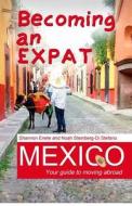 Becoming an Expat Mexico: Your Guide to Moving Abroad di Shannon Enete, Noah Steinberg-Di Stefano edito da Enete Enterprises