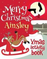 Merry Christmas Ainsley - Xmas Activity Book: (Personalized Children's Activity Book) di Xmasst edito da Createspace Independent Publishing Platform