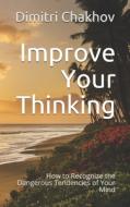 Improve Your Thinking: How to Recognize the Dangerous Tendencies of Your Mind di Dimitri Chakhov edito da DC BOOKS